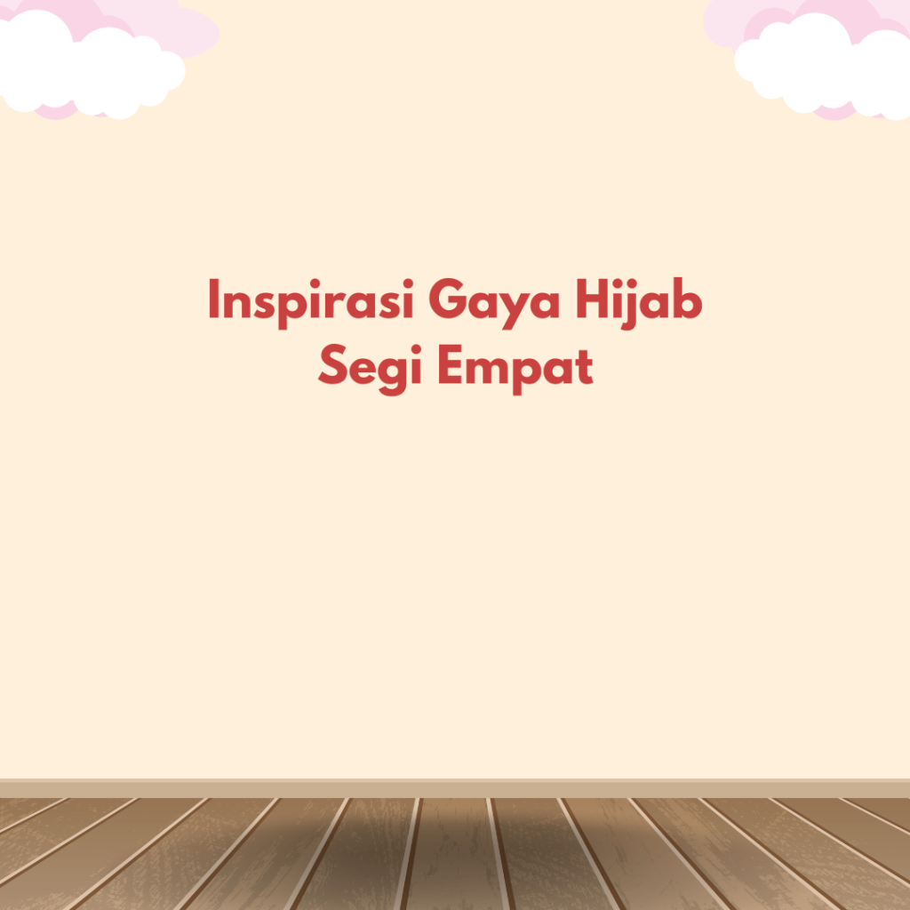Inspirasi Gaya Hijab Segi Empat