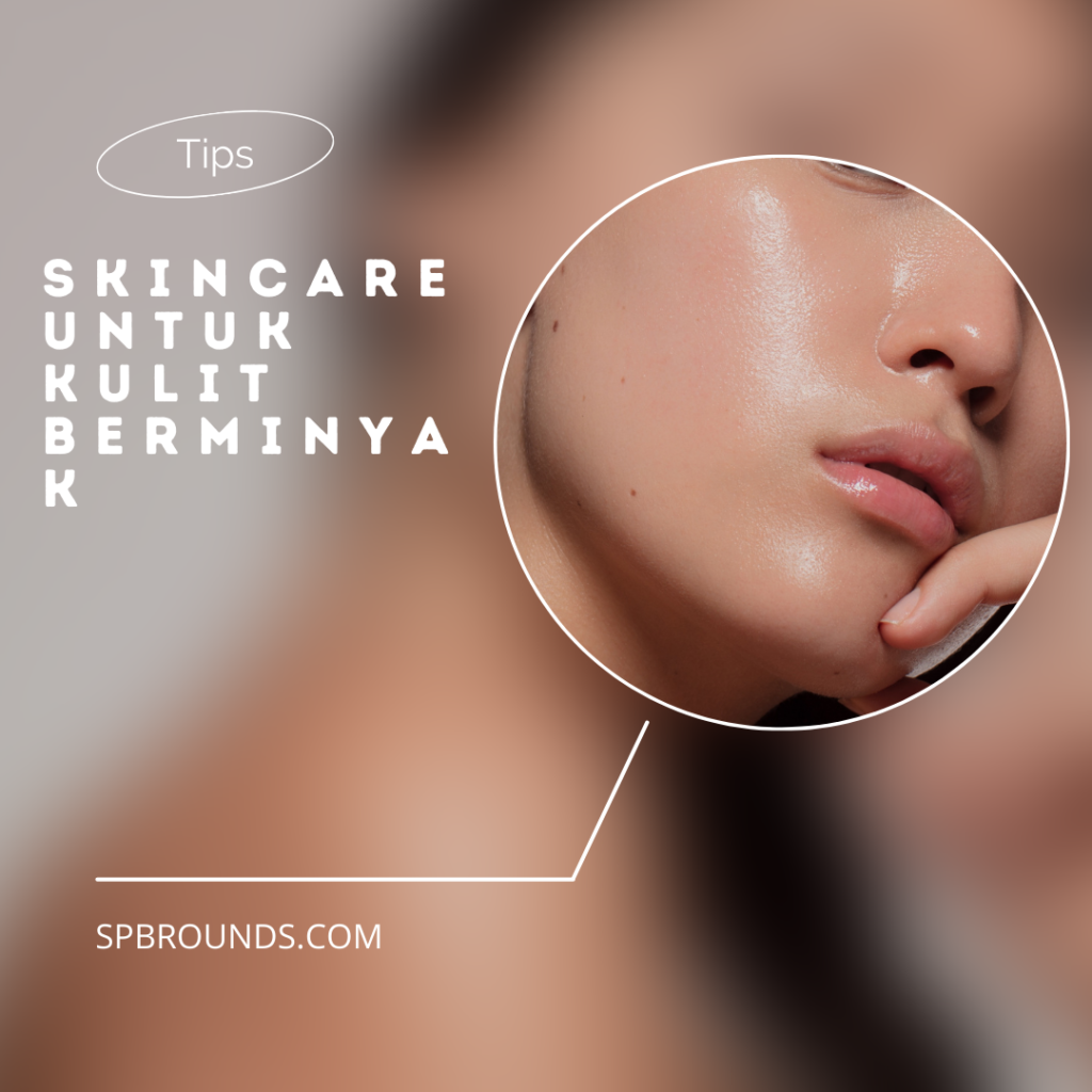 Skin Care untuk Kulit Berminyak
